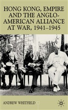 A Whitfield, A. Whitfield, Andrew Whitfield, Andrew J. Whitfield - Hong Kong, Empire and the Anglo-American Alliance