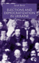 S. Birch, Sarah Birch, Sarah (Lecturer in Politics Birch - Elections and Democratization in Ukraine