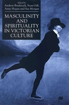 Andre Bradstock, Andrew Bradstock, Andrew Etc. Gill Bradstock, Andrew Gill Bradstock, Sean Gill, Anne Hogan... - Masculinity and Spirituality in Victorian Culture