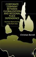 C Berndt, C. Berndt, Christian Berndt - Corporate Germany Between Globalization and Regional Place Dependence