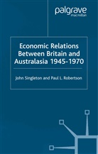 Kenneth A Loparo, Kenneth A. Loparo, Paul Robertson, Paul L. Robertson, Singleton, J Singleton... - Economic Relations Between Britain and Australasia 1940-1970