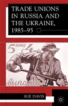 S DAVIS, S. Davis, Sue Davis - Trade Unions in Russia and Ukraine