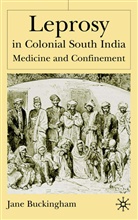 J Buckingham, J. Buckingham, Jane Buckingham, Jane (Lecturer in South Asian History Buckingham, BUCKINGHAM JANE LECTURER IN SOUT - Leprosy in Colonial South India