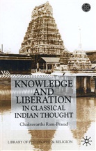 C Ram-Prasad, C. Ram-Prasad, Chakravarthi Ram-Prasad, Pofessor Chakravarthi Ram-Prasad - Knowledge and Liberation in Classical Indian Thought