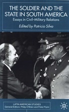 P. Silva, Patricio Silva, Silva, P Silva, P. Silva, Patricio Silva - Soldier and the State in South America