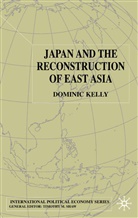 D Kelly, D. Kelly, Dominic Kelly - Japan and the Reconstruction of East Asia