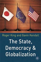 Gavin Kendall, King, R King, R. King, Roger King, Roger Kendall King... - The State, Democracy and Globalization
