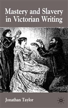 David W. Kissane, J Taylor, J. Taylor, Jonathan Taylor, Jonathan (Lecturer in English Taylor - Mastery and Slavery in Victorian Writing