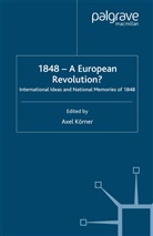 A. Koerner, Axel Korner, Axel K. Rner, A. Koerner, A. Korner, Axel Korner... - 1848 - A European Revolution?