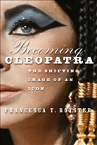 F Royster, F. Royster, Francesca Royster, Francesca T. Royster - Becoming Cleopatra