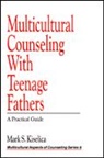 Mark S. Kiselica, KISELICA MARK S - Multicultural Counseling With Teenage Fathers