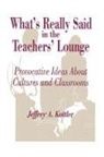 Jeffrey A. Kottler - What''s Really Said in the Teachers'' Lounge
