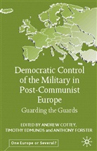 Cottey, Andrew Cottey, Timothy Edmunds, Anthony Forster, Kenneth A Loparo, A. Cottey... - Democratic Control of Military in Post-Communist Europe
