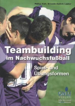 Philipp Kaß, Ernestin-Cathrin Lauder - Teambuilding im Nachwuchsfußball Spiel- und Übungsformen