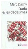 Marc Dachy - Dada et les dadaïsmes : rapport sur l'anéantissement de l'ancienne beauté