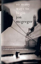 Jon McGregor - So Many Ways to Begin