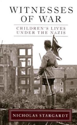 Nicholas Stargardt - Witnesses of War - Children's Lives Under the Nazis