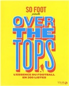 So foot (périodique) - Over the tops : l'essence du football en 300 listes