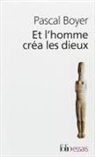 Pascal Boyer - Et l'homme créa les dieux : comment expliquer la religion