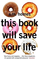 A. M. Holmes, A M Homes, A. M. Homes, A.M. Homes - This Book Will Save Your Life