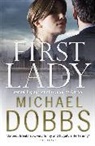 Michael Dobbs - First Lady: An unputdownable thriller of politics and power