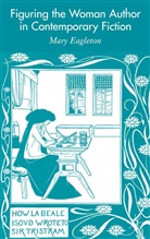 M Eagleton, M. Eagleton, Mary Eagleton - Figuring the Woman Author in Contemporary Fiction