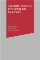 Ia Atkinson, Ian Atkinson, Patricia Egerton, Roge Watson, Roger Watson, Roger Atkinson Watson - Successful Statistics for Nursing and Healthcare