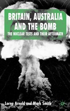 Arnold, L Arnold, L. Arnold, Lorna Arnold, Lorna Smith Arnold, M Smith... - Britain, Australia and the Bomb