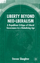 S Slaughter, S. Slaughter, Steven Slaughter - Liberty Beyond Neo-Liberalism