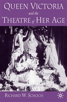 R Schoch, R. Schoch, Richard (Reader in Drama and Theatre Histo Schoch, Richard W. Schoch - Queen Victoria and the Theatre of Her Age