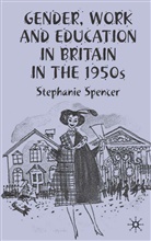 S Spencer, S. Spencer, Stephanie Spencer - Gender, Work and Education in Britain in the 1950s