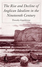 T Gouldstone, T. Gouldstone, Tim Gouldstone, Timothy Gouldstone - Rise and Decline of Anglican Idealism in the Nineteenth Century