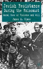 J Glass, J. Glass, James M. Glass - Jewish Resistance During the Holocaust