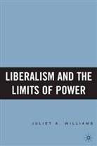 J Williams, J. Williams, Juliet Williams, Juliet A. Williams - Liberalism and the Limits of Power