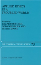 Peter M Simons, E. Morscher, Edgar Morscher, Neumaier, O Neumaier, O. Neumaier... - Applied Ethics in a Troubled World