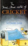 Sudhir Dar - Mad, Mad World of Cricket