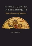 Lee Levine, Lee I. Levine, LEVINE LEE I, Levine Lee I. - Visual Judaism in Late Antiquity