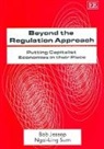 Bob Jessop, Bob Jessop, Bob Sum Jessop, Bob/ Sum Jessop, Ngai-Ling Sum - Beyond the Regulation Approach