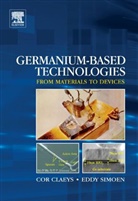 Cor Claeys, Cor (Interuniversity MicroElectronics Center (IMEC) Claeys, Claeys Cor, Eddy Simoen, Eddy (Interuniversity Microelectronics Center (IMEC) Simoen, Simoen Eddy - Germanium-Based Technologies