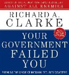 Richard A. Clarke, Richard A./ Clarke Clarke, Richard A. Clarke - Your Government Failed You