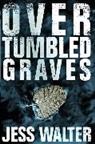 Jess Walter, Walter Jess - Over Tumbled Graves