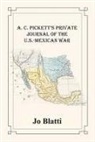 Jo Blatti, Alexander Corbin Pickett, Jo Blatti - A. C. Pickett's Private Journal of the U.s.-mexican War