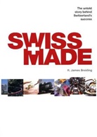 James Breiding, James R. Breiding, R Breiding, R. James Breiding, James Rodger, Gerhard Schwarz - Swiss Made: The Untold Story Behind Switzerland's Success