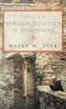 Dr. Wayne W. Dyer, Wayne W. Dyer - There Is a Spiritual Solution to Every Problem