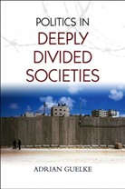 A Guelke, Adrian Guelke - Politics in Deeply Divided Societies