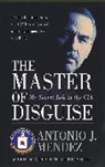 Antonio J Mendez, Malcolm McConnell, Antonio J Mendez, Antonio J. Mendez - The Master of Disguise