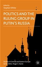Stephen White, White, S White, S. White - Politics and the Ruling Group in Putin''s Russia
