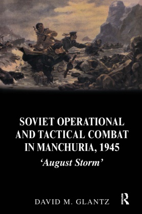 Colonel Glantz, Colonel David M. Glantz, David Glantz, David M Glantz, David M. Glantz,  Glantz David... - Soviet Operational and Tactical Combat in Manchuria, 1945 - ''August Storm''