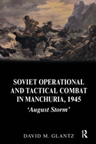 Colonel Glantz, Colonel David M. Glantz, David Glantz, David M Glantz, David M. Glantz, Glantz David... - Soviet Operational and Tactical Combat in Manchuria, 1945