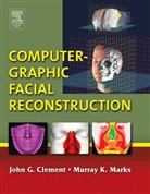 John Clement, John G. Clement, John G. (Professor &amp; Foundation Chair in Forensic Odontology Clement, Clement John G., Murray Marks, Murray K. Marks... - Computer Graphic Facial Reconstruction